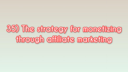 The strategy for monetizing through affiliate marketing