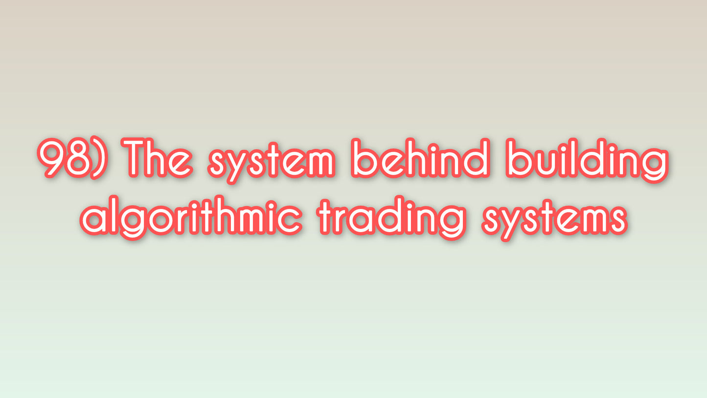 The system behind building algorithmic trading systems