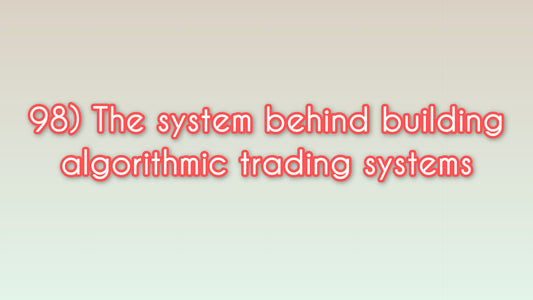 The system behind building algorithmic trading systems